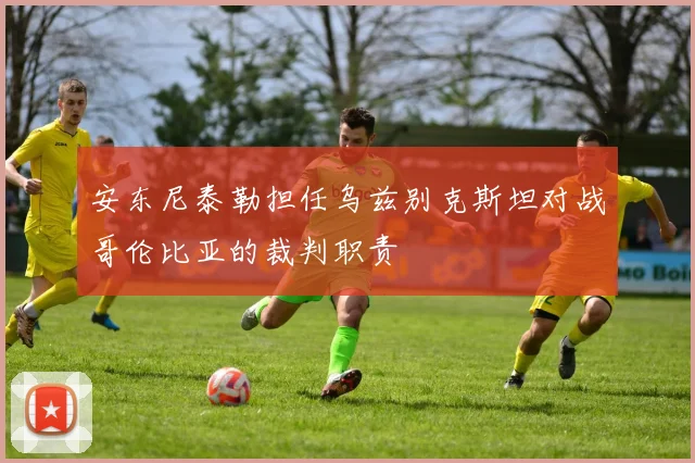 安东尼泰勒担任乌兹别克斯坦对战哥伦比亚的裁判职责